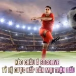 Kèo Châu Á Socolive - Tỷ Lệ Cược Hấp Dẫn Mọi Trận Đấu