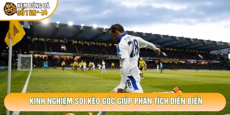 Kinh Nghiệm Soi Kèo Góc Chuẩn Xác Từ Cao Thủ Đêm Nay