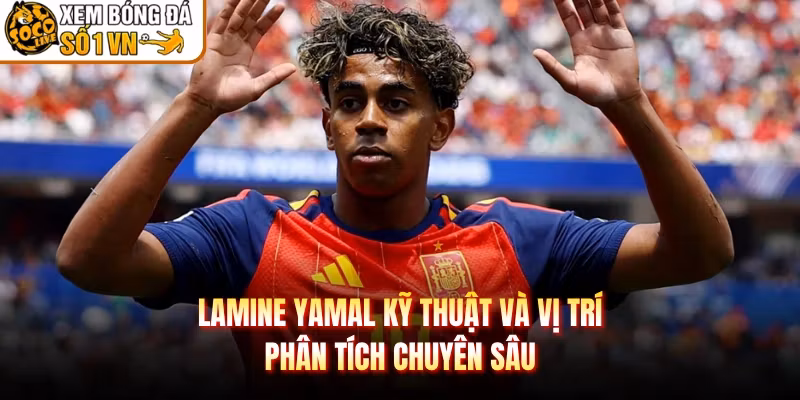 Lamine Yamal Kỹ Thuật Và Vị Trí - Phân Tích Chuyên Sâu
