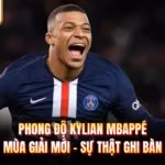 Phong Độ Kylian Mbappé Mùa Giải Mới - Sự Thật Ghi Bàn