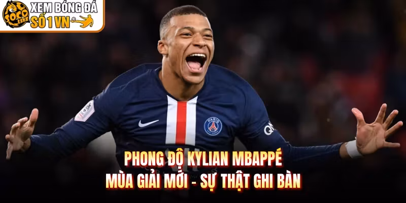 Phong Độ Kylian Mbappé Mùa Giải Mới - Sự Thật Ghi Bàn